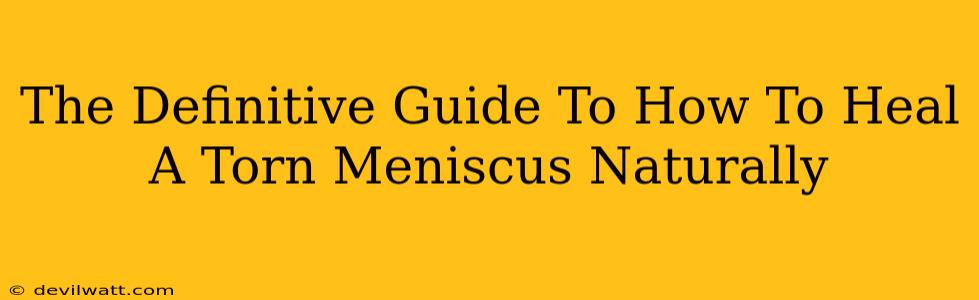 The Definitive Guide To How To Heal A Torn Meniscus Naturally