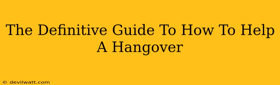 The Definitive Guide To How To Help A Hangover