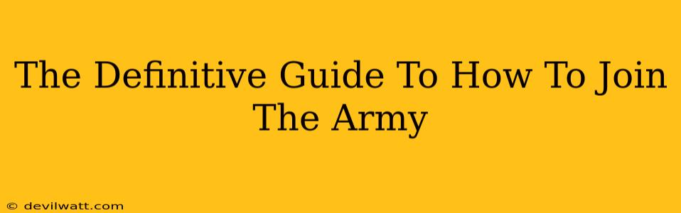 The Definitive Guide To How To Join The Army
