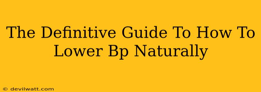 The Definitive Guide To How To Lower Bp Naturally