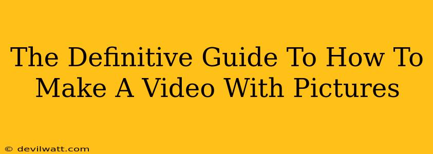 The Definitive Guide To How To Make A Video With Pictures