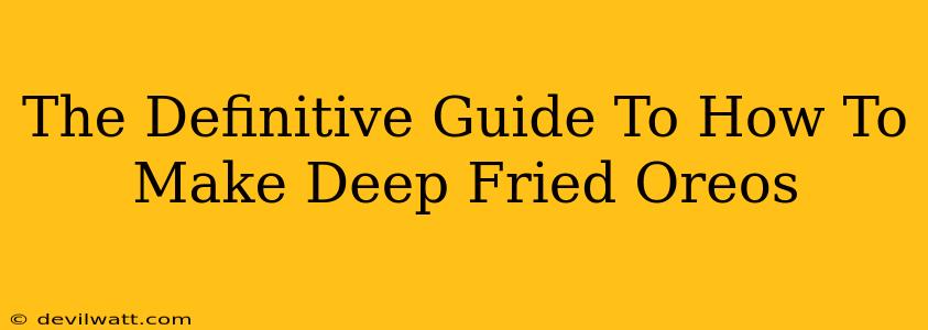 The Definitive Guide To How To Make Deep Fried Oreos