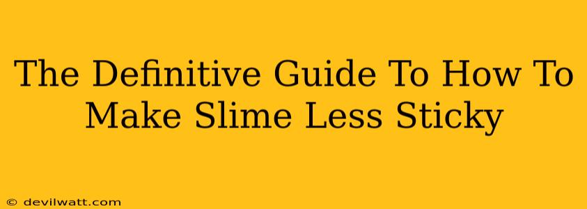 The Definitive Guide To How To Make Slime Less Sticky