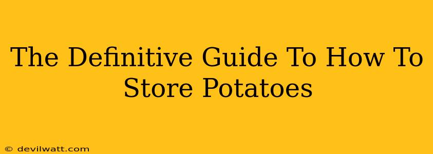 The Definitive Guide To How To Store Potatoes
