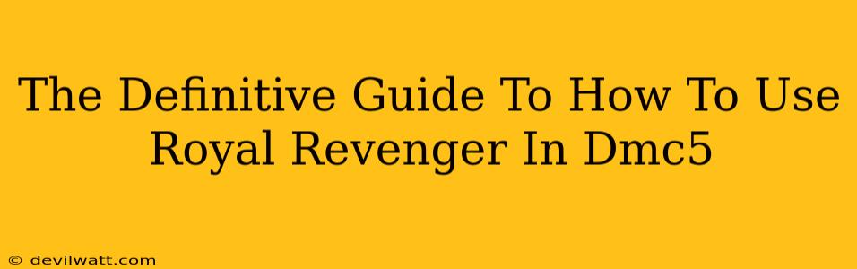 The Definitive Guide To How To Use Royal Revenger In Dmc5