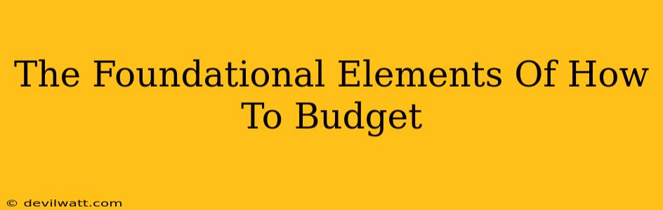 The Foundational Elements Of How To Budget