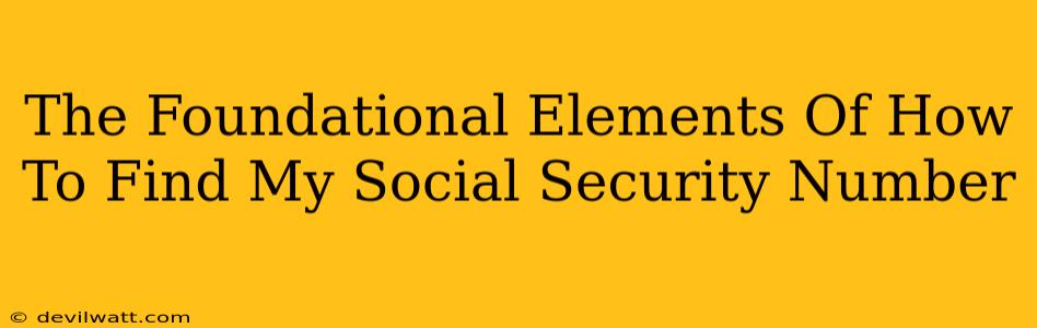 The Foundational Elements Of How To Find My Social Security Number