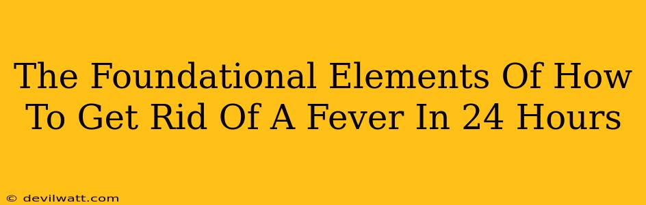 The Foundational Elements Of How To Get Rid Of A Fever In 24 Hours