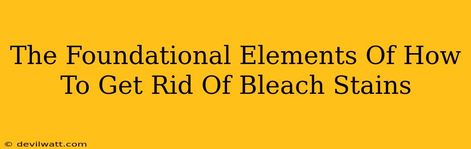 The Foundational Elements Of How To Get Rid Of Bleach Stains