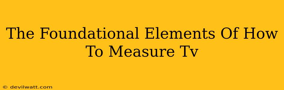 The Foundational Elements Of How To Measure Tv