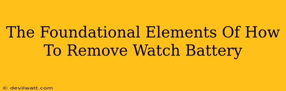 The Foundational Elements Of How To Remove Watch Battery