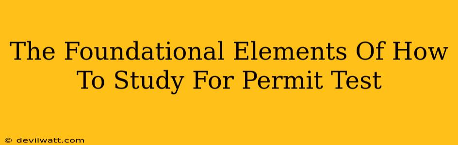 The Foundational Elements Of How To Study For Permit Test