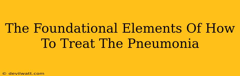 The Foundational Elements Of How To Treat The Pneumonia