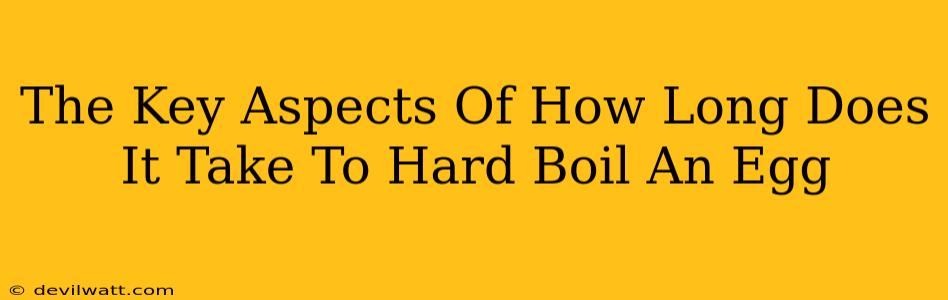 The Key Aspects Of How Long Does It Take To Hard Boil An Egg