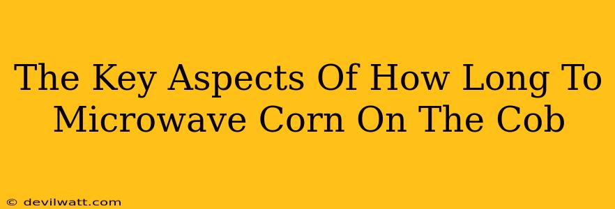 The Key Aspects Of How Long To Microwave Corn On The Cob