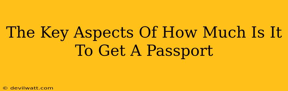 The Key Aspects Of How Much Is It To Get A Passport