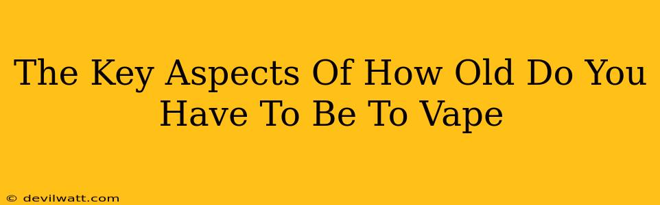 The Key Aspects Of How Old Do You Have To Be To Vape