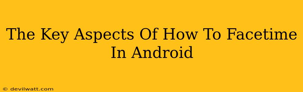 The Key Aspects Of How To Facetime In Android