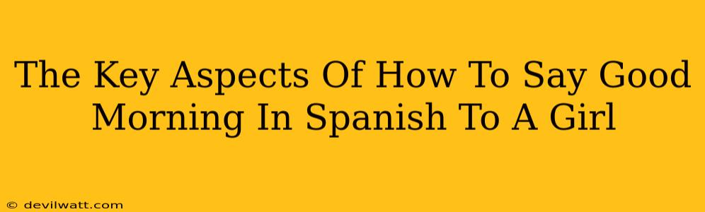 The Key Aspects Of How To Say Good Morning In Spanish To A Girl