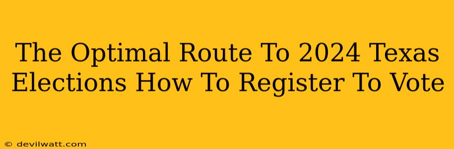 The Optimal Route To 2024 Texas Elections How To Register To Vote