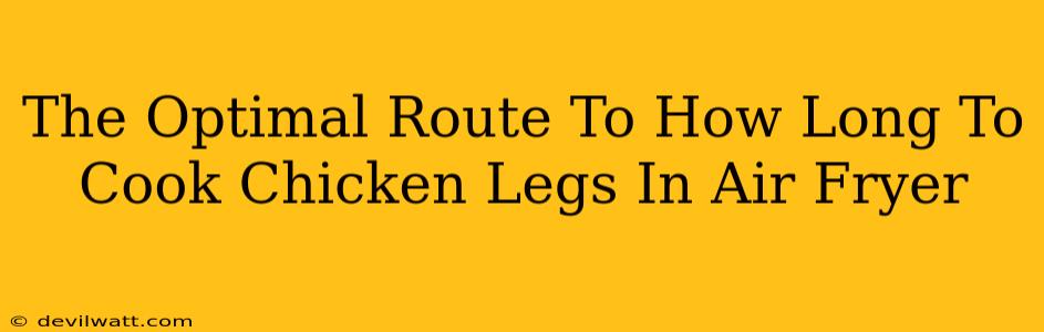 The Optimal Route To How Long To Cook Chicken Legs In Air Fryer