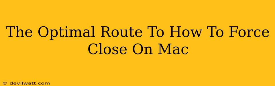 The Optimal Route To How To Force Close On Mac