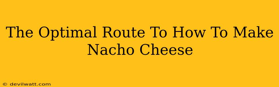 The Optimal Route To How To Make Nacho Cheese