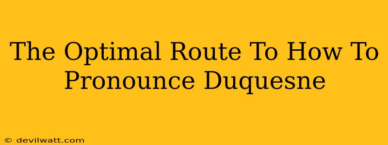 The Optimal Route To How To Pronounce Duquesne