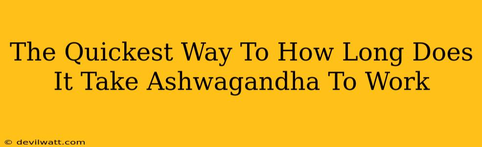 The Quickest Way To How Long Does It Take Ashwagandha To Work