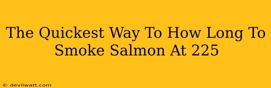 The Quickest Way To How Long To Smoke Salmon At 225