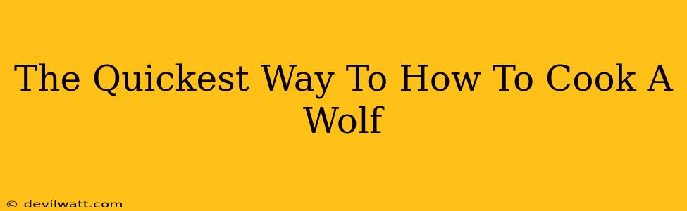 The Quickest Way To How To Cook A Wolf