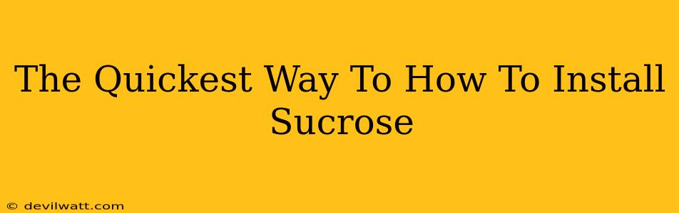 The Quickest Way To How To Install Sucrose