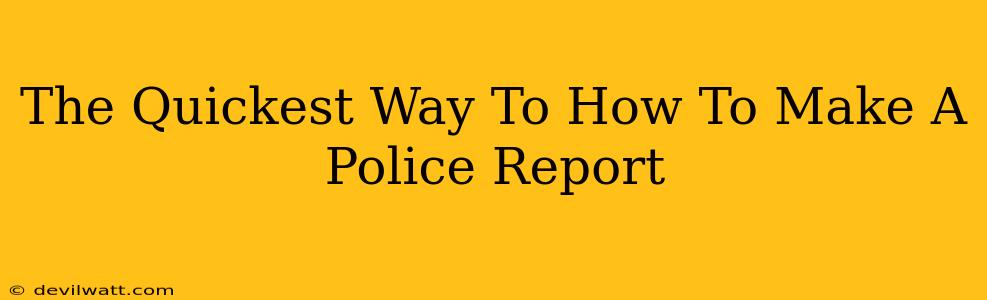 The Quickest Way To How To Make A Police Report