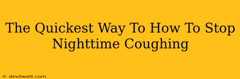 The Quickest Way To How To Stop Nighttime Coughing