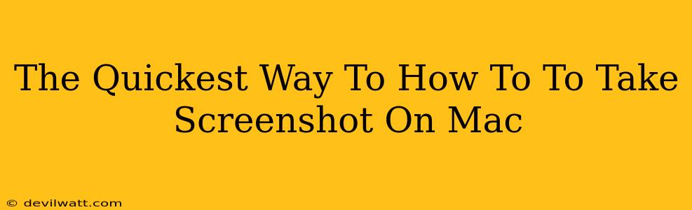 The Quickest Way To How To To Take Screenshot On Mac