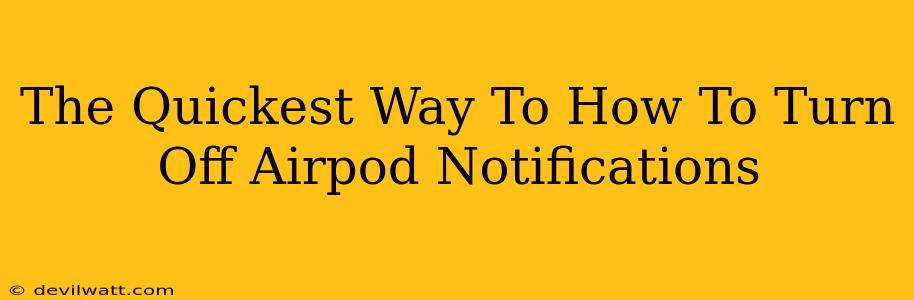 The Quickest Way To How To Turn Off Airpod Notifications