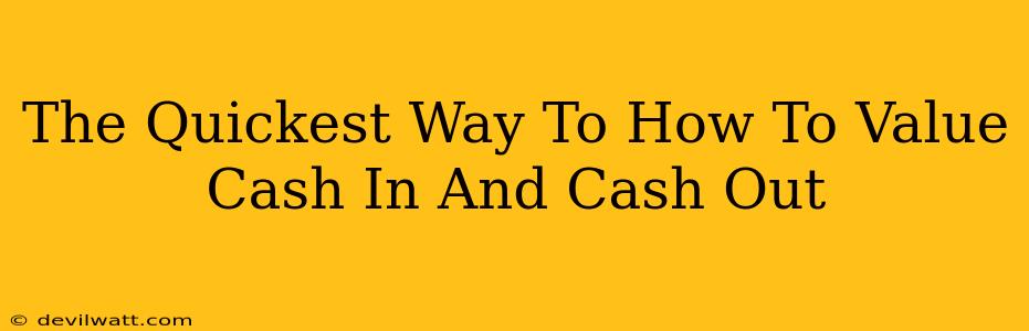 The Quickest Way To How To Value Cash In And Cash Out