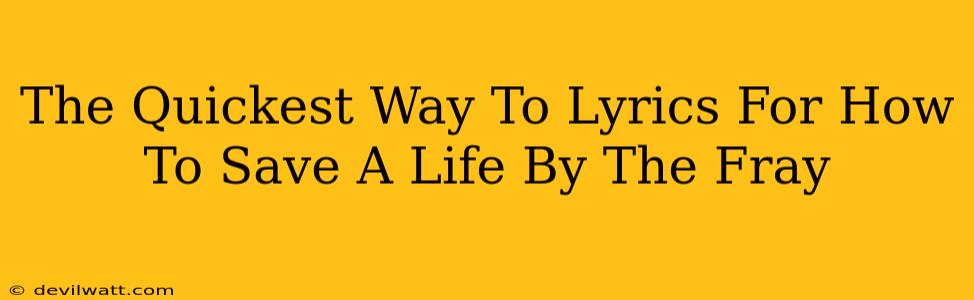 The Quickest Way To Lyrics For How To Save A Life By The Fray