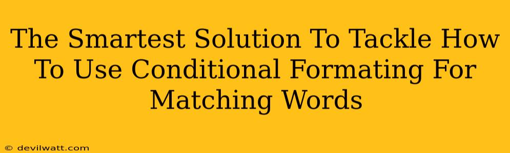 The Smartest Solution To Tackle How To Use Conditional Formating For Matching Words