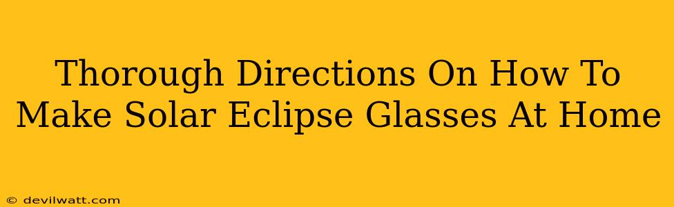 Thorough Directions On How To Make Solar Eclipse Glasses At Home