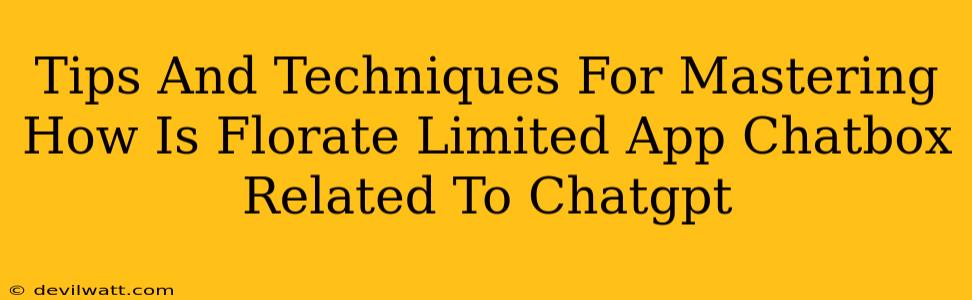 Tips And Techniques For Mastering How Is Florate Limited App Chatbox Related To Chatgpt