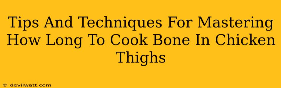 Tips And Techniques For Mastering How Long To Cook Bone In Chicken Thighs