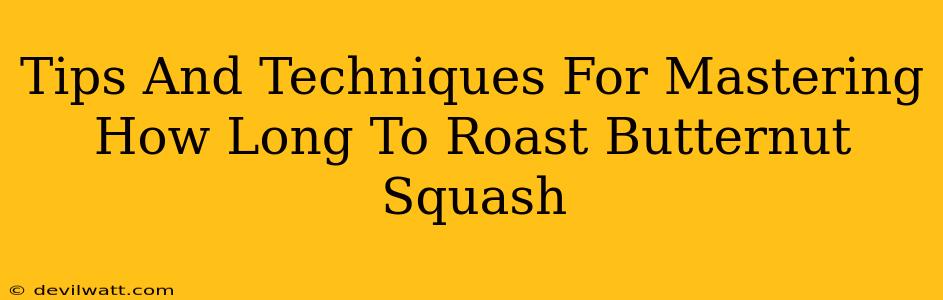 Tips And Techniques For Mastering How Long To Roast Butternut Squash