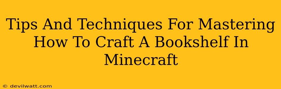 Tips And Techniques For Mastering How To Craft A Bookshelf In Minecraft