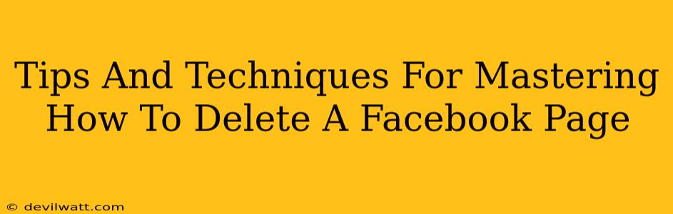 Tips And Techniques For Mastering How To Delete A Facebook Page