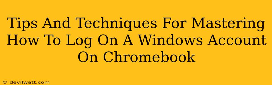 Tips And Techniques For Mastering How To Log On A Windows Account On Chromebook