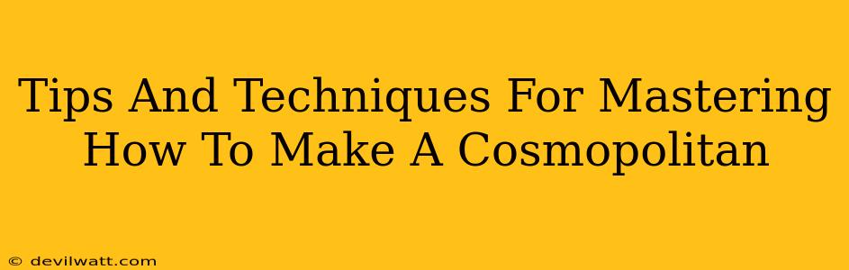 Tips And Techniques For Mastering How To Make A Cosmopolitan