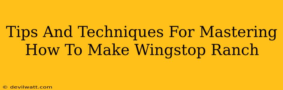 Tips And Techniques For Mastering How To Make Wingstop Ranch