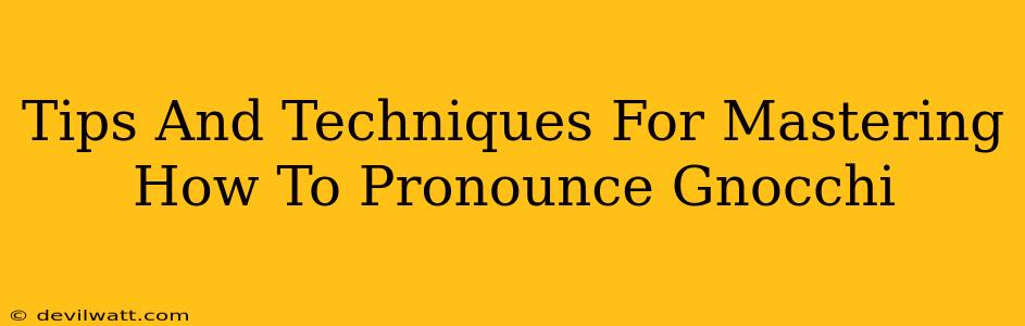 Tips And Techniques For Mastering How To Pronounce Gnocchi