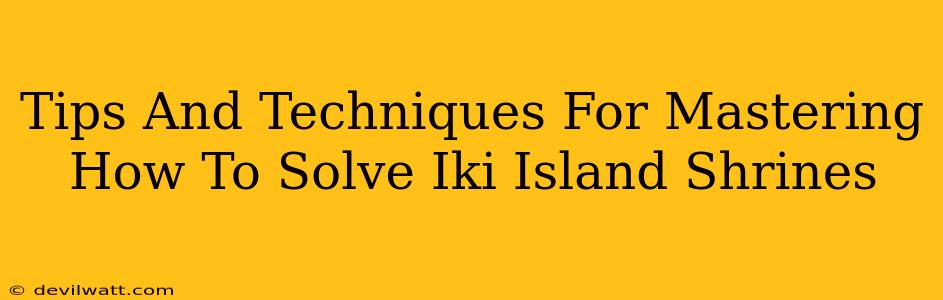 Tips And Techniques For Mastering How To Solve Iki Island Shrines